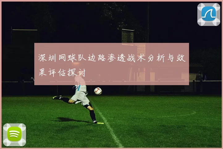 深圳网球队边路渗透战术分析与效果评估探讨