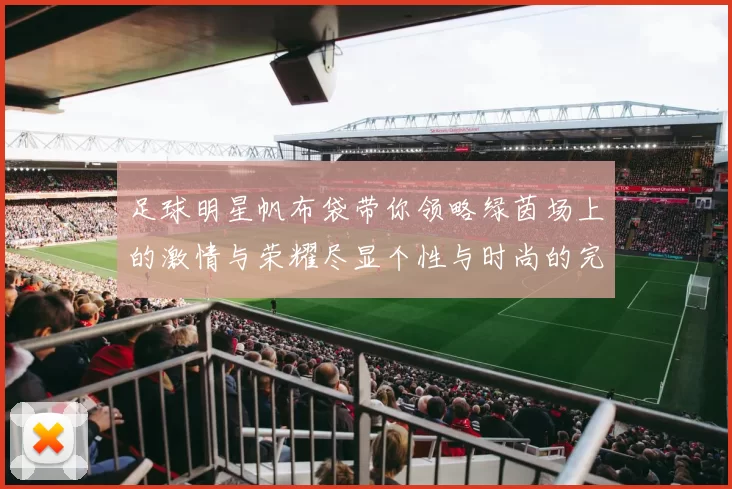 足球明星帆布袋带你领略绿茵场上的激情与荣耀尽显个性与时尚的完美结合